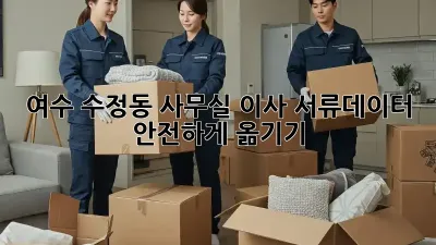 여수 수정동 사무실 이사, 서류&데이터 안전하게 옮기기!
